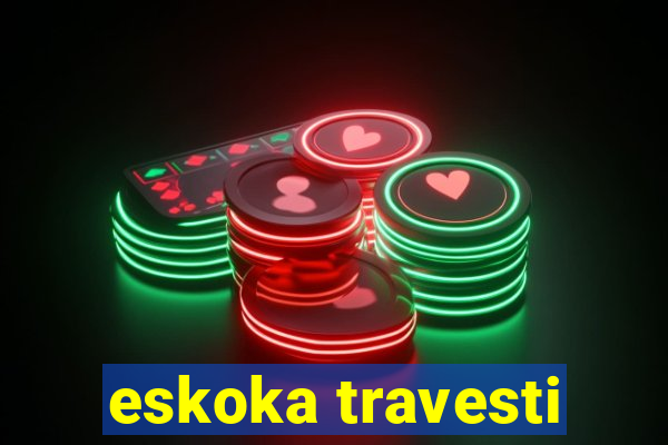 eskoka travesti